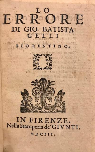 Giovan Battista Gelli Lo Errore di Gio. Batista Gelli fiorentino 1603 in Firenze nella Stamperia de' Giunti